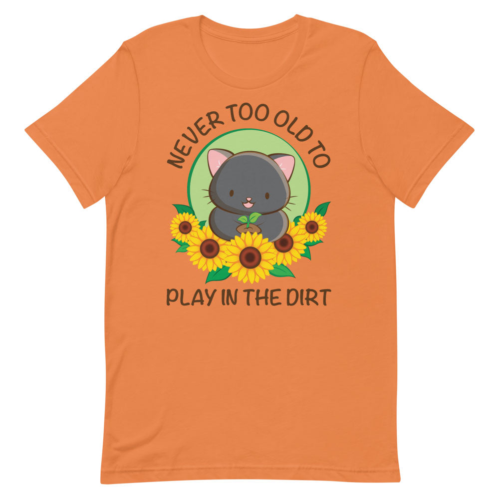 Never Too Old To Play In The Dirt Gardening T-Shirt Never Too Old To Play In The Dirt Gardening T-Shirt